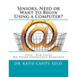 Seniors, Need or Want to Begin Using a Computer?: No prior computer experience necessary; Very easy, fun, friendly learning activities - Paperback