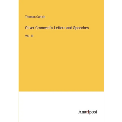 Oliver Cromwell's Letters and Speeches: Vol. III - Paperback