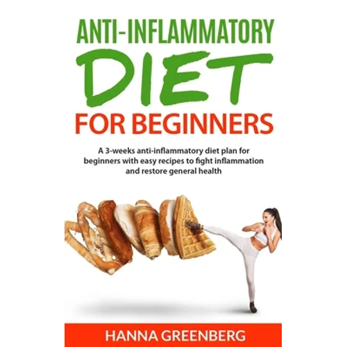 Anti-Inflammatory Diet for Beginners: A 3-weeks anti-inflammatory diet plan for beginners with easy recipes to fight inflammation and restore general - Paperback