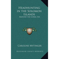 Headhunting in the Solomon Islands: Around the Coral Sea - Hardcover