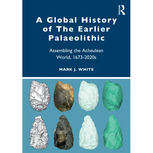 A Global History of the Earlier Palaeolithic: Assembling the Acheulean World, 1673-2020s - Paperback