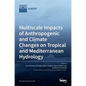 Multiscale Impacts of Anthropogenic and Climate Changes on Tropical and Mediterranean Hydrology - Hardcover