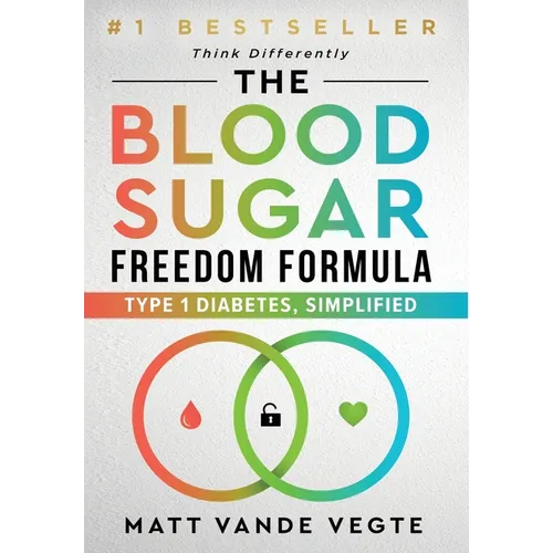 The Blood Sugar Freedom Formula: Type 1 Diabetes, Simplified - Hardcover