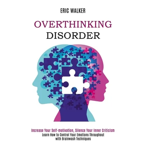 Overthinking Disorder: Increase Your Self-motivation, Silence Your Inner Criticism (Learn How to Control Your Emotions Throughout with Brainwash Techn - Paperback