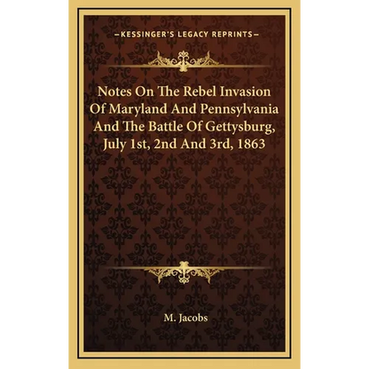 Notes On The Rebel Invasion Of Maryland And Pennsylvania And The Battle Of Gettysburg, July 1st, 2nd And 3rd, 1863 - Hardcover