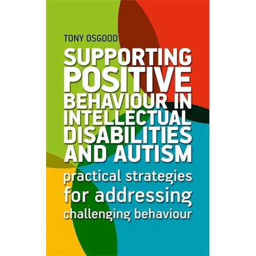 Supporting Positive Behaviour in Intellectual Disabilities and Autism: Practical Strategies for Addressing Challenging Behaviour - Paperback