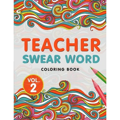 Teacher Swear Word Coloring Book Vol. 2: A Snarky & Humorous Teacher Adult Coloring Book for Stress Relief & Relaxation Teacher Gifts for Women, Men a - Paperback