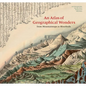 Atlas of Geographical Wonders: From Mountaintops to Riverbeds - Hardcover