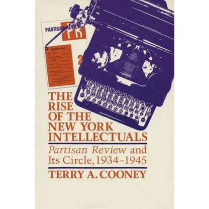The Rise of the New York Intellectuals: Partisan Review and Its Circle, 1934-1945 - Paperback