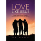 Love Like Jesus: How Jesus Loved People (and how you can love like Jesus) - Hardcover