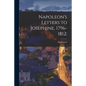 Napoleon's Letters to Josephine, 1796-1812; - Paperback