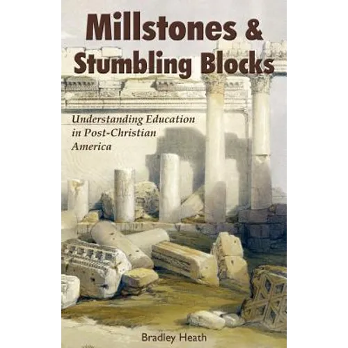 Millstones & Stumbling Blocks: Understanding Education in Post-Christian America - Paperback