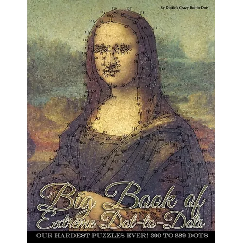 Big Book of Extreme Dot-to-Dots: Our Hardest Puzzles Ever! 300 to 889 Dots - Paperback
