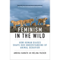 Feminism in the Wild: How Human Biases Shape Our Understanding of Animal Behavior - Paperback