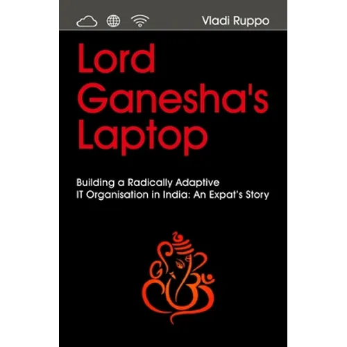 Lord Ganesha's Laptop: Building a Radically Adaptive IT Organization in India: An Expat's Story - Paperback