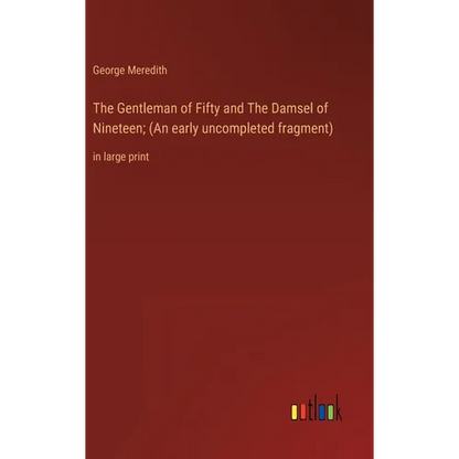The Gentleman of Fifty and The Damsel of Nineteen; (An early uncompleted fragment): in large print - Hardcover