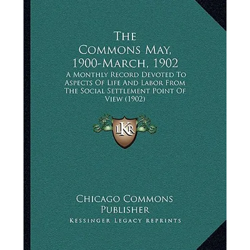 The Commons May, 1900-March, 1902: A Monthly Record Devoted To Aspects Of Life And Labor From The Social Settlement Point Of View (1902) - Paperback
