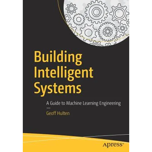 Building Intelligent Systems: A Guide to Machine Learning Engineering - Paperback