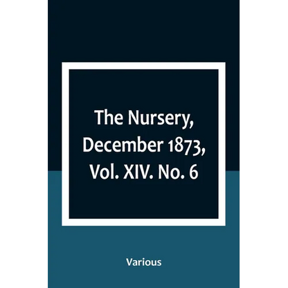 The Nursery, December 1873, Vol. XIV. No. 6 - Paperback