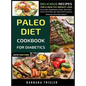 Paleo Diet Cookbook For Diabetics: Delicious Recipes For A Healthy Weight Loss (Includes Alphabetic Index, Nutrition Facts And Step-By-Step Instructio - Hardcover