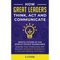 How Great Leaders Think, Act and Communicate: Mental Systems, Models and Habits of the Worldｴs Richest Businessmen - Upgrade Your Mental Capabilities - Hardcover