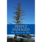 Deeply Damaged: An Explanation for the Profound Problems Arising from Aborting Babies and Abusing Children - Paperback