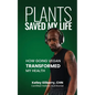 Plants Saved My Life: How Going Vegan Transformed My Health - Paperback