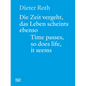 Dieter Roth: Time Passes, So Does Life, It Seems - Paperback