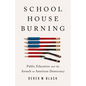 Schoolhouse Burning: Public Education and the Assault on American Democracy - Hardcover