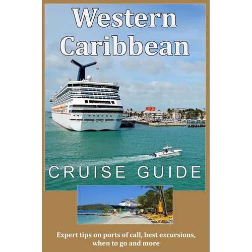 Western Caribbean Cruise Guide: Expert tips on ports of call, best excursions, when to go and more - Paperback