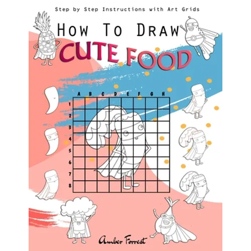 How To Draw Cute Food: Step by Step Instructions with Art Grids: Drawing Super Fruits & Vegetables for Kids & Adults: A Step-by-Step Drawing - Paperback