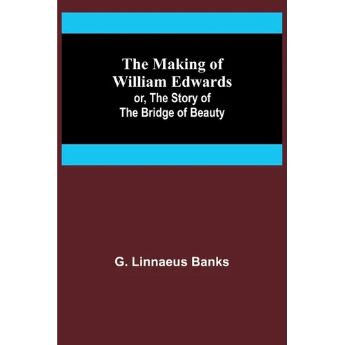 The Making of William Edwards; or, The Story of the Bridge of Beauty - Paperback