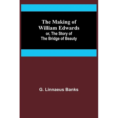 The Making of William Edwards; or, The Story of the Bridge of Beauty - Paperback