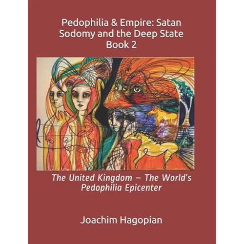 Pedophilia & Empire: Satan Sodomy and the Deep State Book 2: The United Kingdom - The World's Pedophilia Epicenter - Paperback
