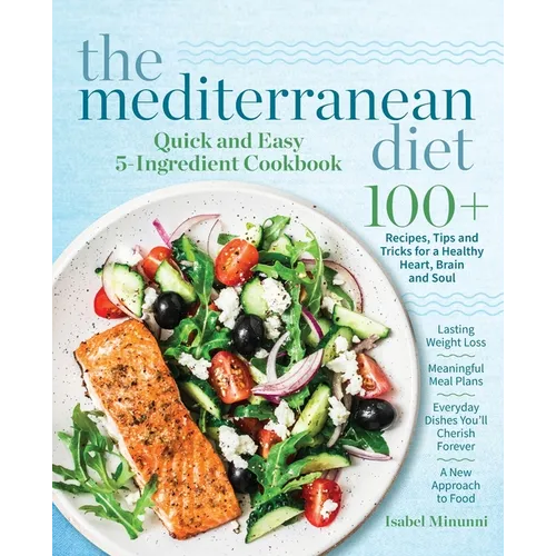 The Mediterranean Diet Quick and Easy 5-Ingredient Cookbook: 100+ Recipes, tips and tricks for a healthy heart, brain and soul Lasting weight loss Mea - Paperback