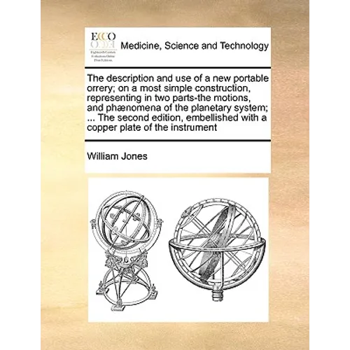 The Description and Use of a New Portable Orrery; On a Most Simple Construction, Representing in Two Parts-The Motions, and Phænomena of the Planetary - Paperback
