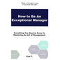 How to Be an Exceptional Manager: Everything You Need to Know In Mastering the Art of Management - Paperback
