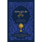 How to Be His: A 33-Day Dedication to Our Eucharistic Jesus - Paperback