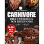 The complete carnivore diet cookbook for beginners: Fuel Your Body with Protein-Packed Recipes and Essential Tips for the Ultimate Carnivore Lifestyle - Paperback