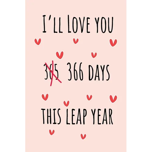 I'll Love you 366 Days this Leap Year: Special leap birthday gift for your loved ones, cute leap day gift for girls, boys, woman and men, greeting car - Paperback