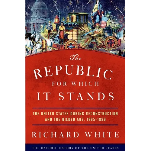 The Republic for Which It Stands: The United States During Reconstruction and the Gilded Age, 1865-1896 - Hardcover
