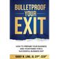 Bulletproof Your Exit: How to Prepare Your Business and Your Family for a Successful Business Exit - Paperback