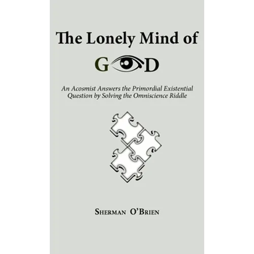 The Lonely Mind of God: An Acosmist Answers the Primordial Existential Question by Solving the Omniscience Riddle - Hardcover