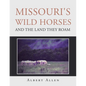 Missouri's Wild Horses and the Land They Roam - Paperback