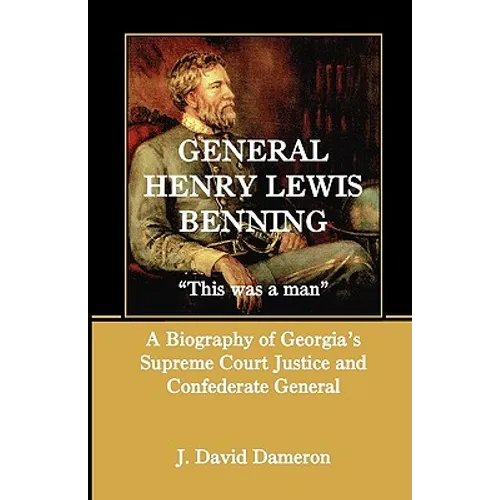 General Henry Lewis Benning: This Was a Man, a Biography of Georgia's Supreme Court Justice and Confederate General - Paperback