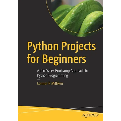 Python Projects for Beginners: A Ten-Week Bootcamp Approach to Python Programming - Paperback