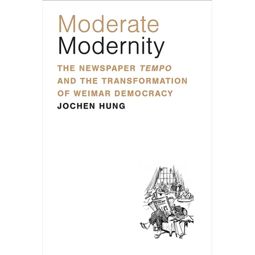 Moderate Modernity: The Newspaper Tempo and the Transformation of Weimar Democracy - Hardcover