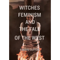 Witches, Feminism, and the Fall of the West - Hardcover