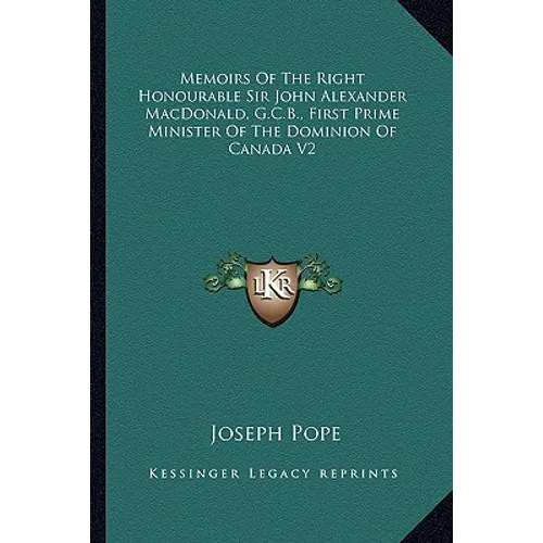 Memoirs of the Right Honourable Sir John Alexander Macdonald, G.C.B., First Prime Minister of the Dominion of Canada V2 - Paperback