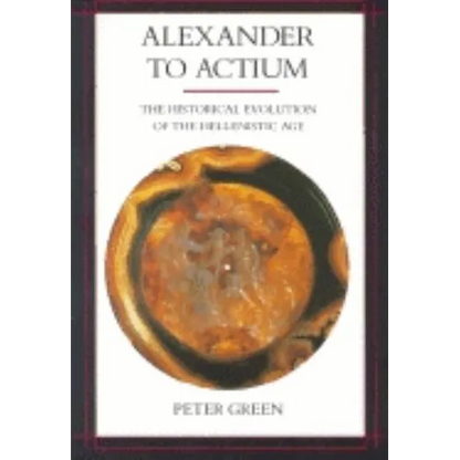 Alexander to Actium: The Historical Evolution of the Hellenistic Age Volume 1 - Paperback